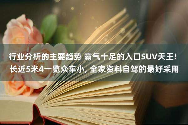 行业分析的主要趋势 霸气十足的入口SUV天王! 长近5米4一