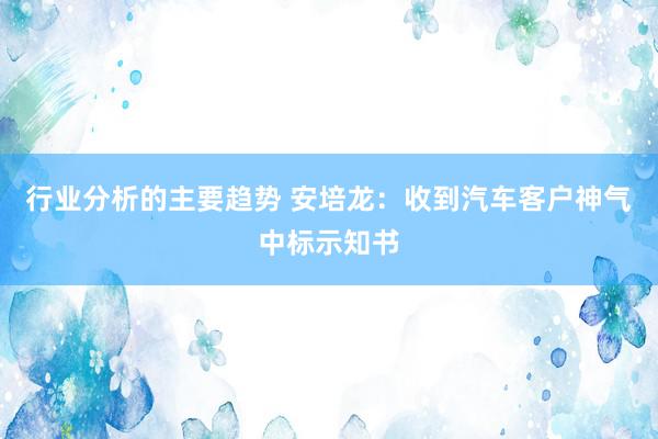 行业分析的主要趋势 安培龙：收到汽车客户神气中标示知书